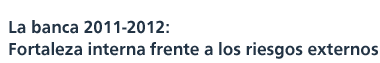 La banca 2011-2012: Fortaleza interna frente a los riesgos externos